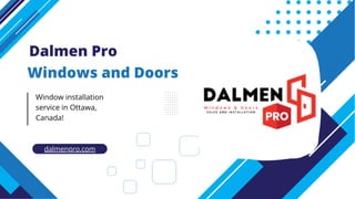 Dalmen Pro
Windows and Doors
Window installation
service in Ottawa,
Canada!
dalmenpro.com
 