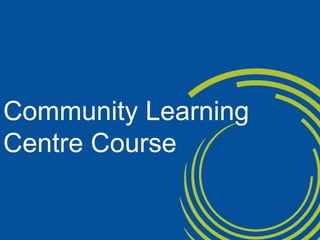 Community Learning Centre Course 