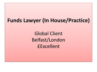 Funds Lawyer (In House/Practice)

          Global Client
         Belfast/London
           £Excellent
 