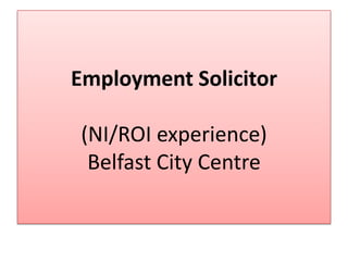 Employment Solicitor

(NI/ROI experience)
 Belfast City Centre
 