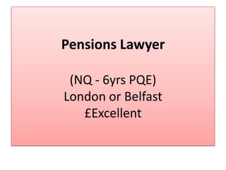 Pensions Lawyer

 (NQ - 6yrs PQE)
London or Belfast
   £Excellent
 