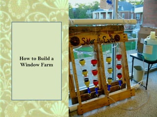 How to Build a
Window Farm
 