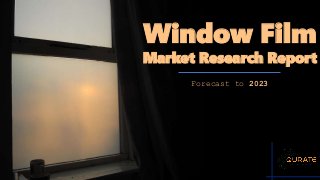 Window Film
Market Research Report
Forecast to 2023
 