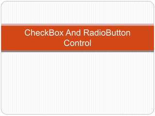 CheckBox And RadioButton
Control
 