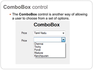 ComboBox control
 The ComboBox control is another way of allowing
a user to choose from a set of options.
 