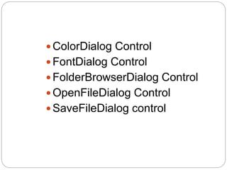  ColorDialog Control
 FontDialog Control
 FolderBrowserDialog Control
 OpenFileDialog Control
 SaveFileDialog control
 