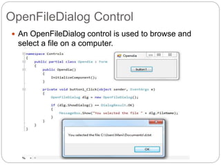 OpenFileDialog Control
 An OpenFileDialog control is used to browse and
select a file on a computer.
 