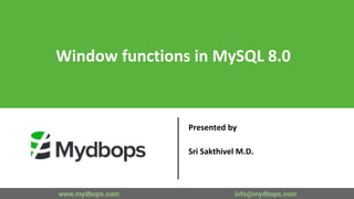 Window functions in MySQL 8.0
Presented by
Sri Sakthivel M.D.
www.mydbops.com info@mydbops.com
 