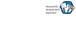 Meetup PUG
30 Aprile 2019
#AperiTech
 