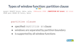 Types of window function: partition clause
partition clause
● speciﬁed PARTITION BY clause
● windows are separated by part...