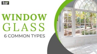 Window Glass 6 Common Types 