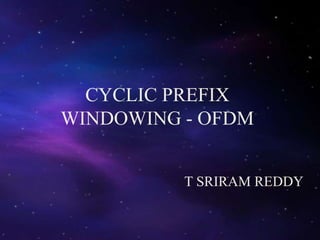 CYCLIC PREFIX
WINDOWING - OFDM
T SRIRAM REDDY
 