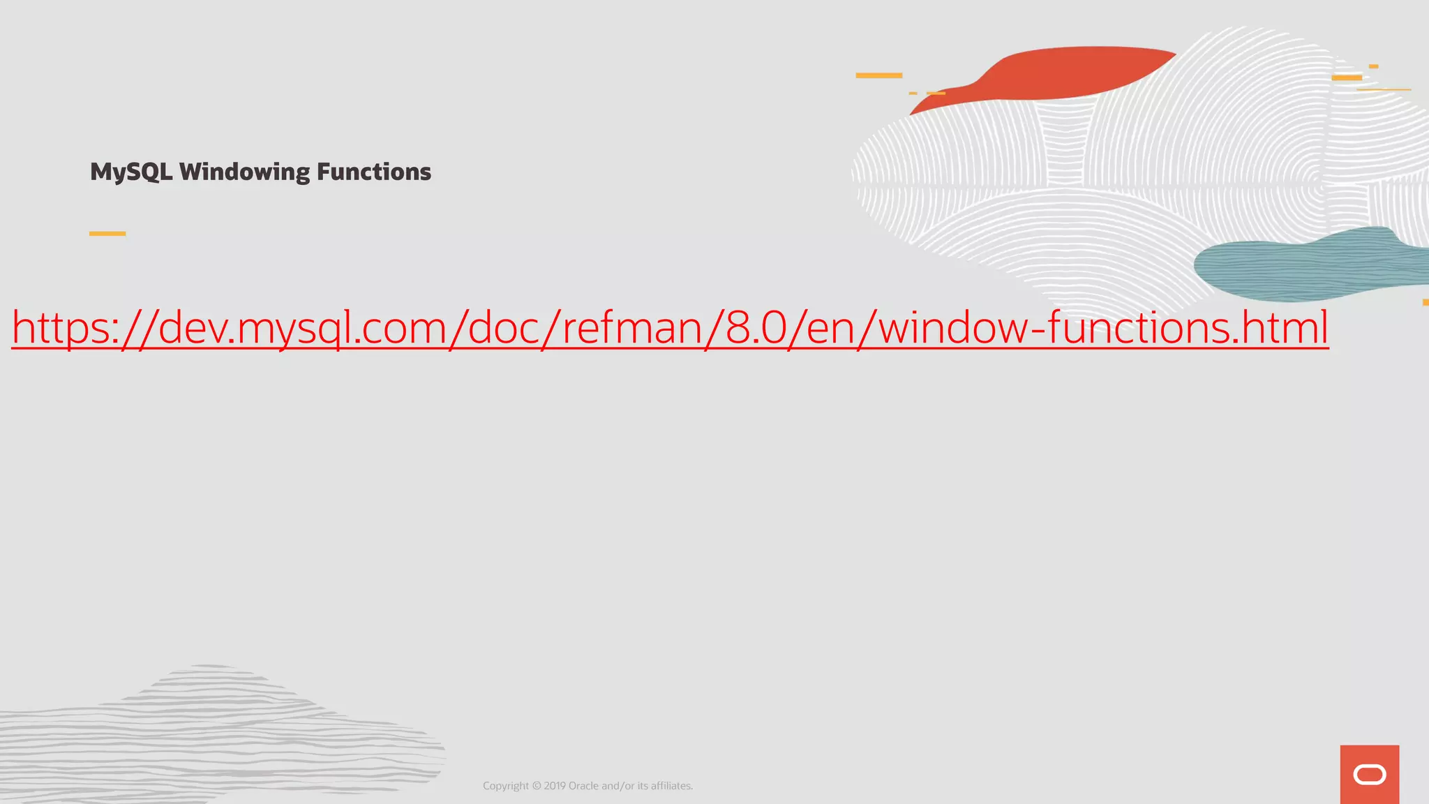 MySQL Windowing Functions
https://dev.mysql.com/doc/refman/8.0/en/window-functions.html
Copyright © 2019 Oracle and/or its affiliates.
 