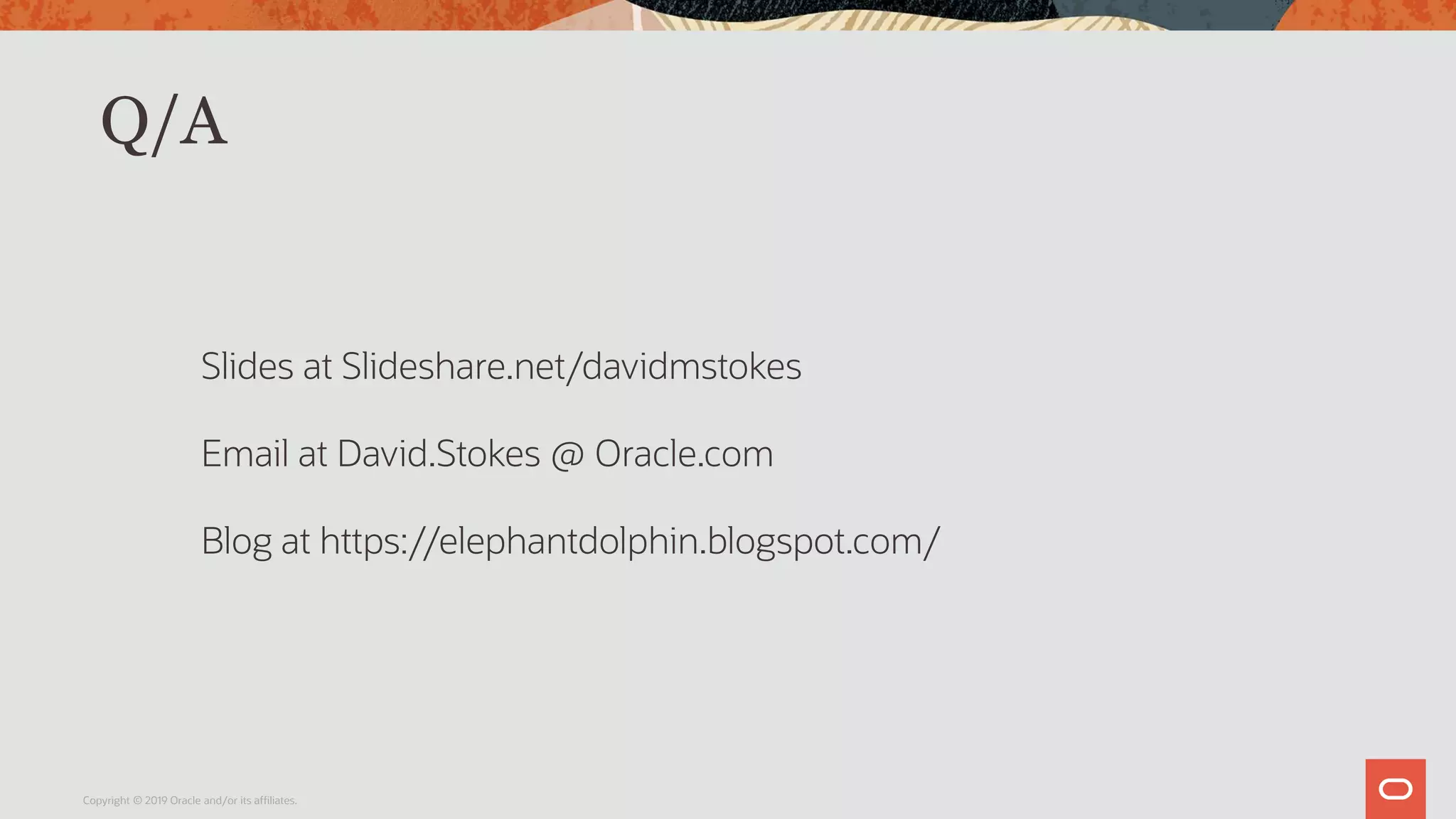 Q/A
Copyright © 2019 Oracle and/or its affiliates.
Slides at Slideshare.net/davidmstokes
Email at David.Stokes @ Oracle.com
Blog at https://elephantdolphin.blogspot.com/
 