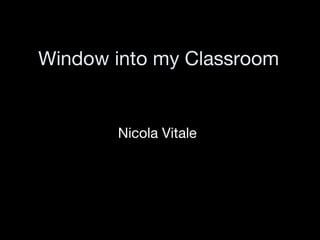 Window into my Classroom Nicola Vitale 