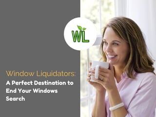 Window Liquidators:
A Perfect Destination to
End Your Windows
Search
 