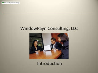 WindowPayn Consulting, LLC Introduction 