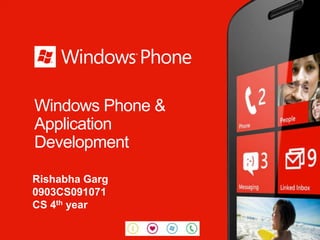 Windows Phone &
Application
Development

Rishabha Garg
0903CS091071
CS 4th year
 