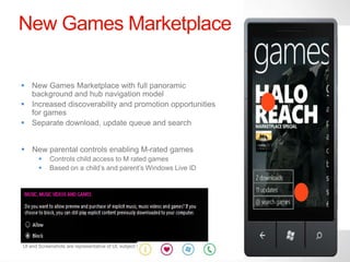 New Games Marketplace









                                   M rated games
           Based on a child‟s and parent‟s Windows Live ID




UI and Screenshots are representative of UI, subject to change
    Windows Phone
 
