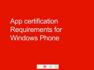 App certification
Requirements for
Windows Phone
 