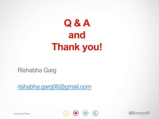 Q&A
                   and
                Thank you!

   Rishabha Garg

   rishabha.garg06@gmail.com



Windows Phone
 