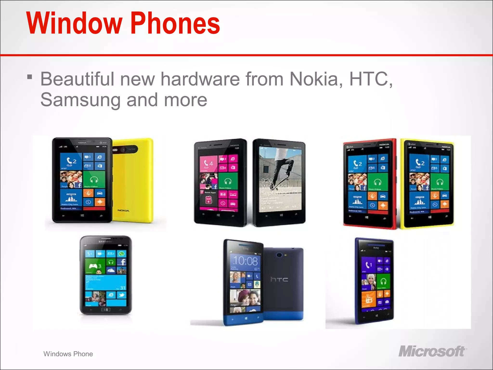 Windows Phone
Window Phones
 Beautiful new hardware from Nokia, HTC,
Samsung and more
 