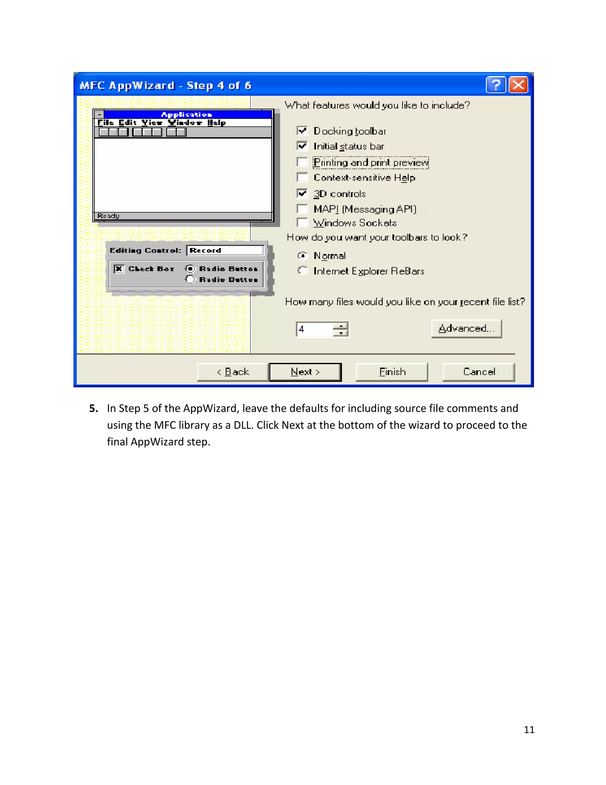 5. In Step 5 of the AppWizard, leave the defaults for including source file comments and using the MFC library as a DLL. Click Next at the bottom of the wizard to proceed to the final AppWizard step. 11 