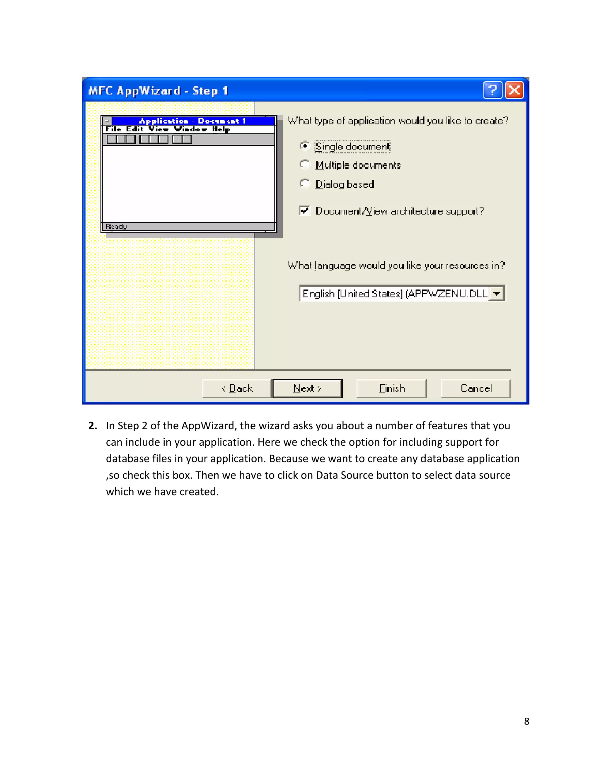 2. In Step 2 of the AppWizard, the wizard asks you about a number of features that you can include in your application. Here we check the option for including support for database files in your application. Because we want to create any database application ,so check this box. Then we have to click on Data Source button to select data source which we have created. 8 