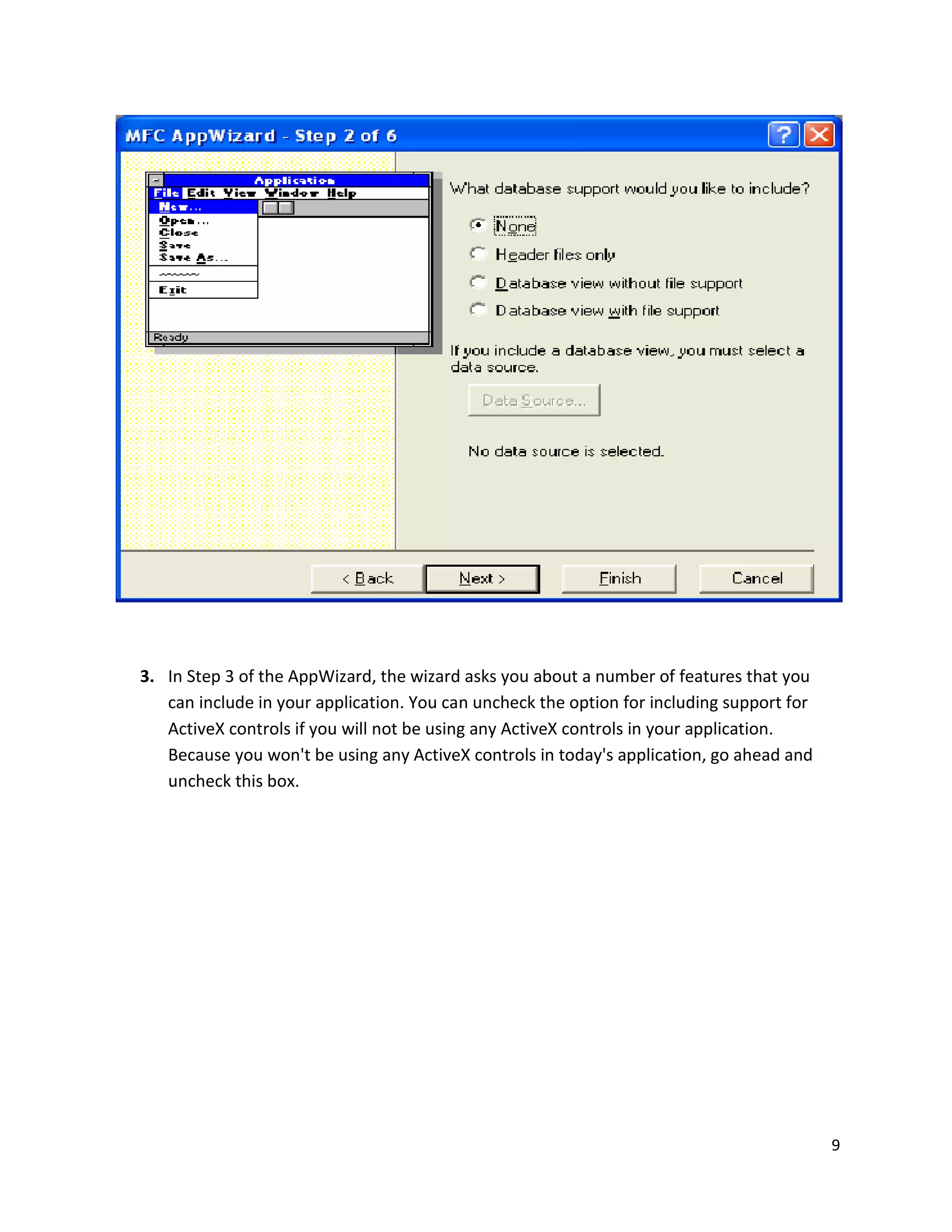 3. In Step 3 of the AppWizard, the wizard asks you about a number of features that you can include in your application. You can uncheck the option for including support for ActiveX controls if you will not be using any ActiveX controls in your application. Because you won't be using any ActiveX controls in today's application, go ahead and uncheck this box. 9 