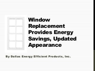 Window
              Replacement
              Provides Energy
              Savings, Updated
              Appearance
By Dallas Energy Efficient Products, Inc.
 