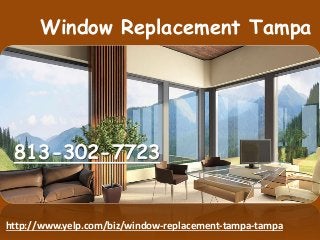 813-302-7723
Window Replacement Tampa
http://www.yelp.com/biz/window-replacement-tampa-tampa
 