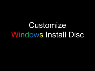 Customize
Windows Install Disc
 