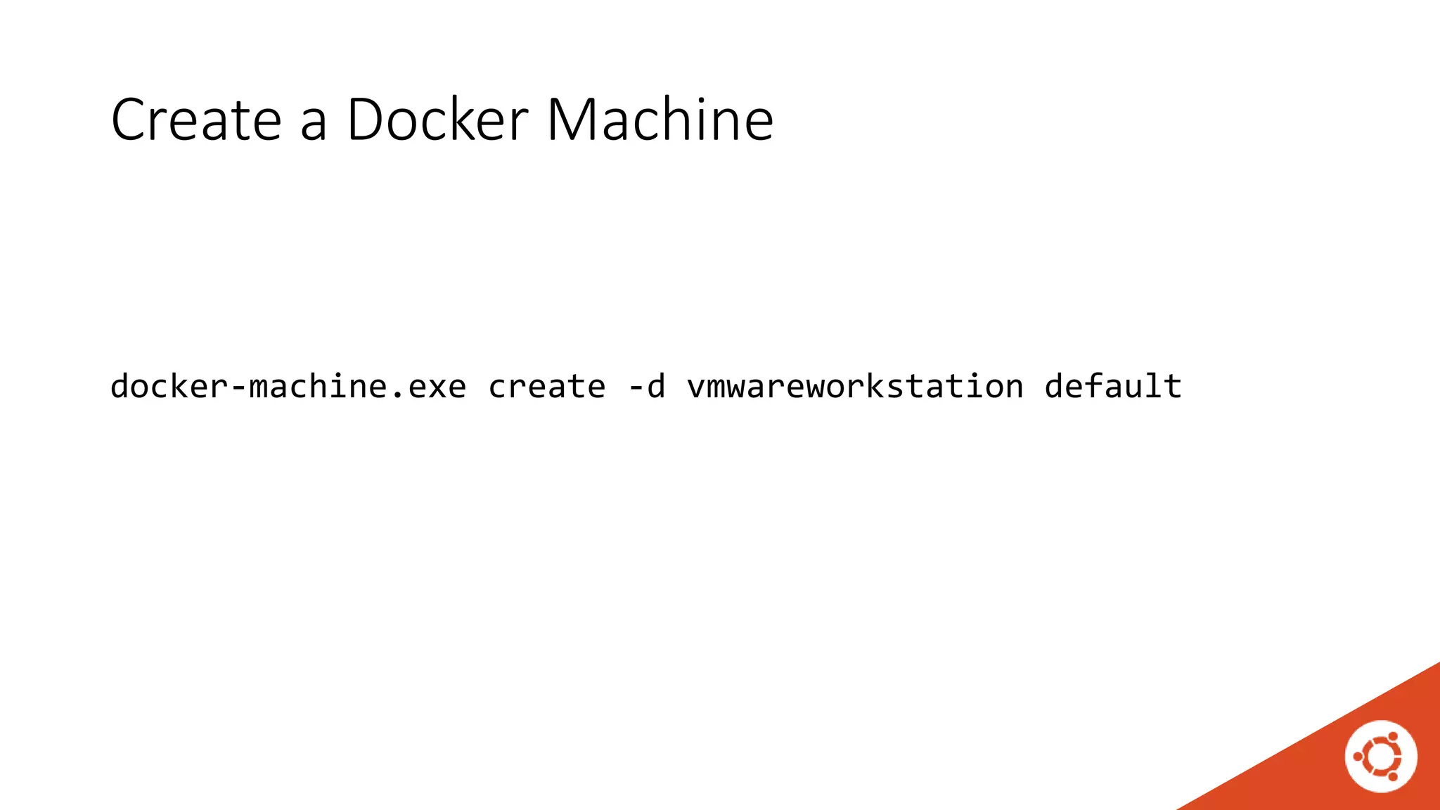 Create a Docker Machine
docker-machine.exe create -d vmwareworkstation default
 