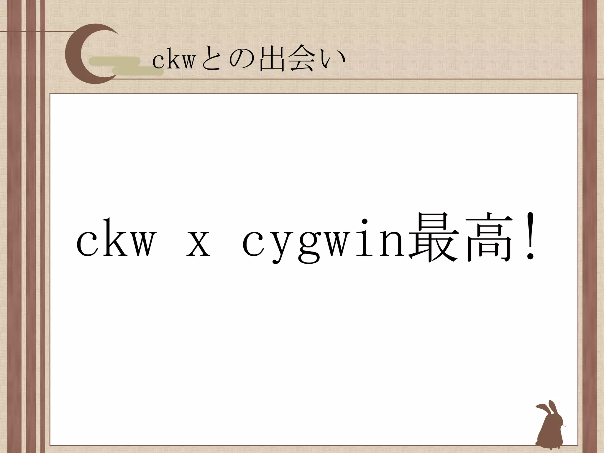 ckwとの出会いckw x cygwin最高!