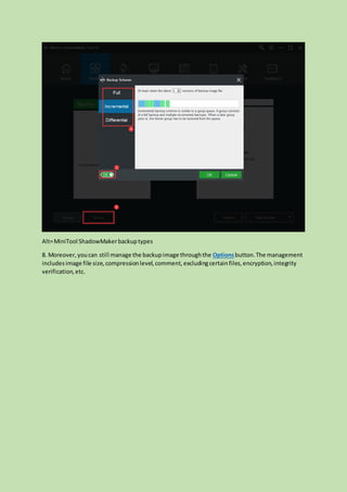 Alt=MiniTool ShadowMakerbackuptypes
8. Moreover,youcan still manage the backupimage throughthe Optionsbutton.The management
includesimage file size,compressionlevel,comment,excludingcertainfiles,encryption,integrity
verification,etc.
 