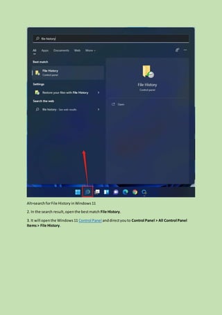 Alt=searchforFile History inWindows11
2. In the search result,openthe bestmatch File History.
3. It will openthe Windows11 Control Panel anddirectyouto Control Panel > All Control Panel
Items> File History.
 