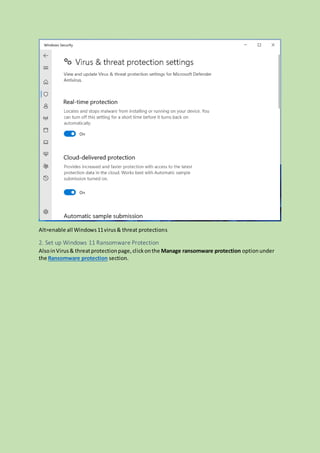 Alt=enable all Windows11virus& threat protections
2. Set up Windows 11 Ransomware Protection
AlsoinVirus& threatprotectionpage,clickonthe Manage ransomware protection optionunder
the Ransomware protection section.
 