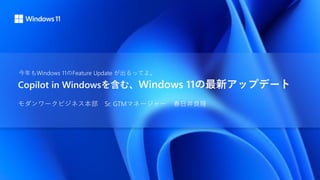 Copilot in Windowsを含む、Windows 11の最新アップデート
モダンワークビジネス本部 Sr. GTMマネージャー 春日井良隆
今年もWindows 11のFeature Update が出るってよ。
 