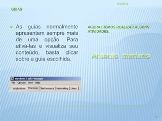 11/3/2012

GUIAS



   As guias normalmente        AGORA IREMOS REALIZAR ALGUNS
                                ATIVIDADES.
    apresentam sempre mais
    de uma opção. Para
    ativá-las e visualiza seu
    conteúdo, basta clicar
    sobre a guia escolhida.




                                                               32
 