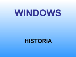 WINDOWS

 HISTORIA
 