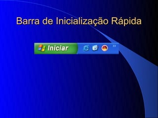 Barra de Inicialização Rápida
 