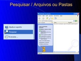 Pesquisar / Arquivos ou Pastas
 