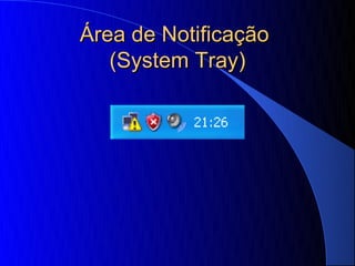 Área de Notificação
   (System Tray)
 