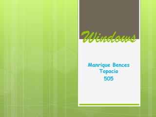 Windows
Manrique Bences
   Topacio
      505
 