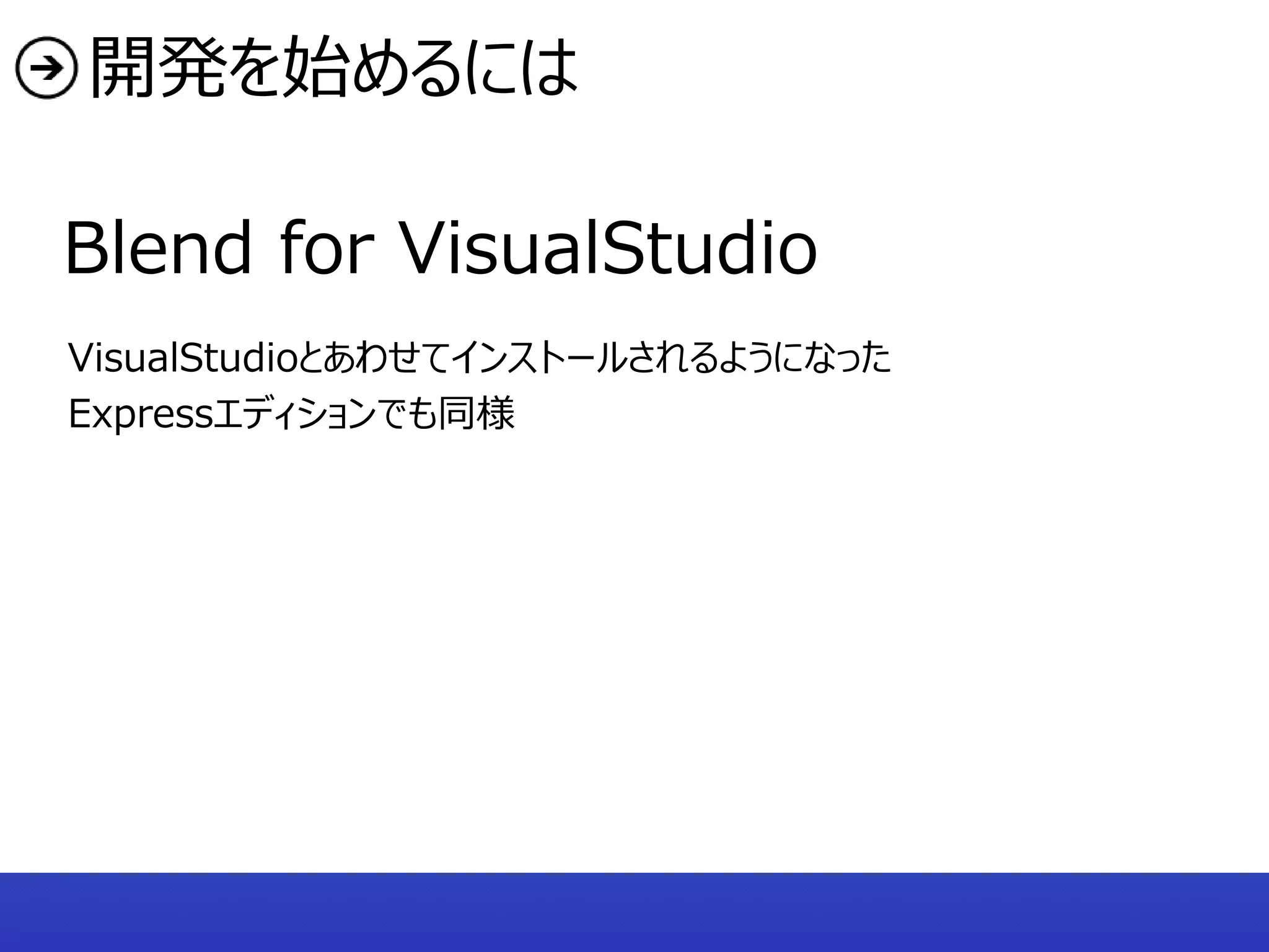 開発を始めるには

Blend for VisualStudio
VisualStudioとあわせてインストールされるようになった
Expressエディションでも同様
 