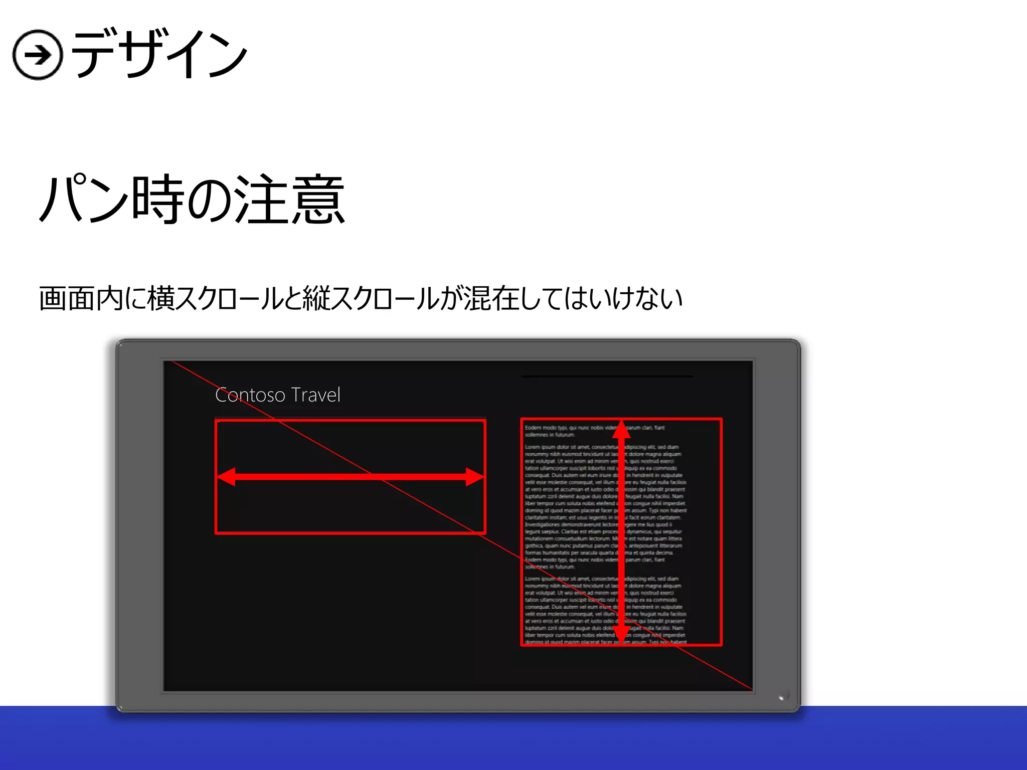 デザイン

パン時の注意
画面内に横スクロールと縦スクロールが混在してはいけない


       Contoso Travel
 