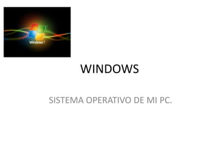 WINDOWS
SISTEMA OPERATIVO DE MI PC.
 