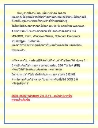 Windows
1.0
MS-DOS, Paint, Windows Writer, Notepad, Calculator
,
Reversi
Windows 1.
0 256 KB)
512 KB
DOS 3.0
2530–2535: Windows 2.0–2.11—
 