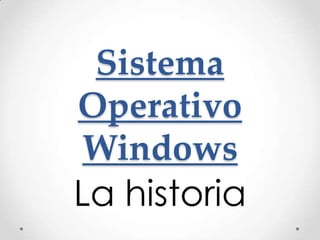 Sistema
Operativo
Windows
La historia
 