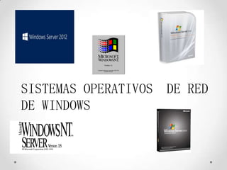 SISTEMAS OPERATIVOS DE RED
DE WINDOWS
 